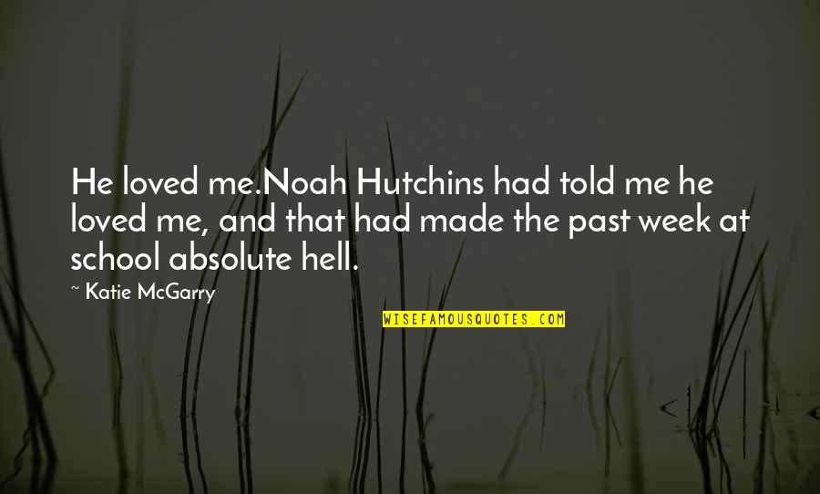 You Told Me You Loved Me Quotes By Katie McGarry: He loved me.Noah Hutchins had told me he You Told Me You Loved Me Quotes By Katie McGarry: He loved me.Noah Hutchins had told me he