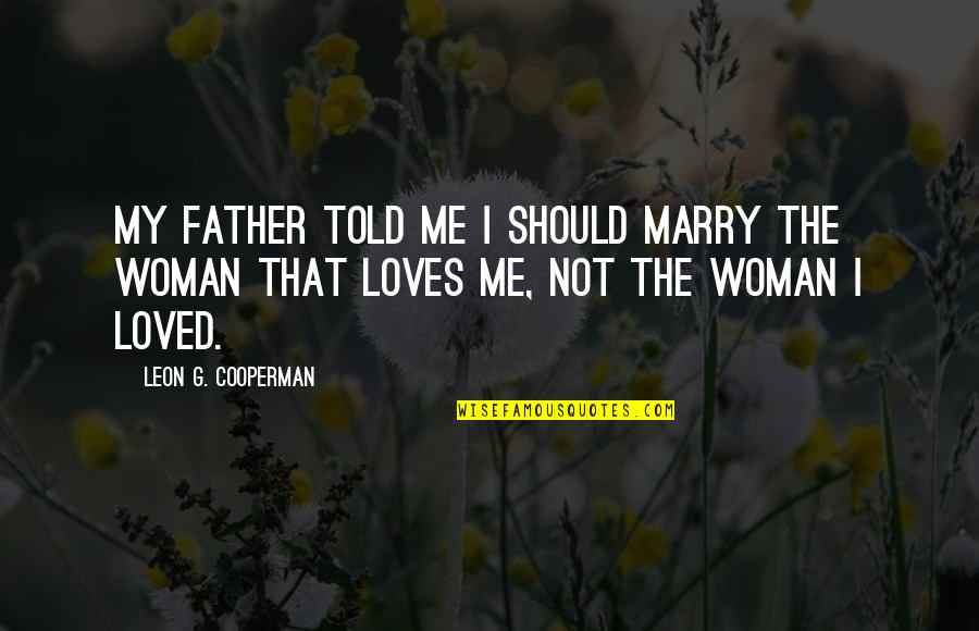You Told Me You Loved Me Quotes By Leon G. Cooperman: My father told me I should marry the You Told Me You Loved Me Quotes By Leon G. Cooperman: My father told me I should marry the