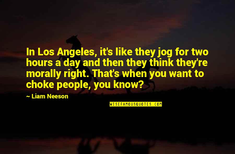 You Told Me You Loved Me Quotes By Liam Neeson: In Los Angeles, it's like they jog for You Told Me You Loved Me Quotes By Liam Neeson: In Los Angeles, it's like they jog for