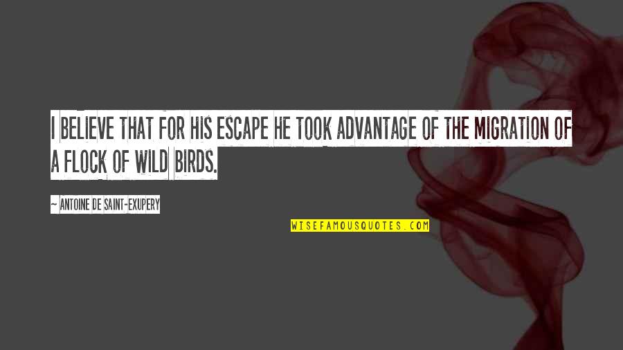 You Took Advantage Quotes By Antoine De Saint-Exupery: I believe that for his escape he took You Took Advantage Quotes By Antoine De Saint-Exupery: I believe that for his escape he took