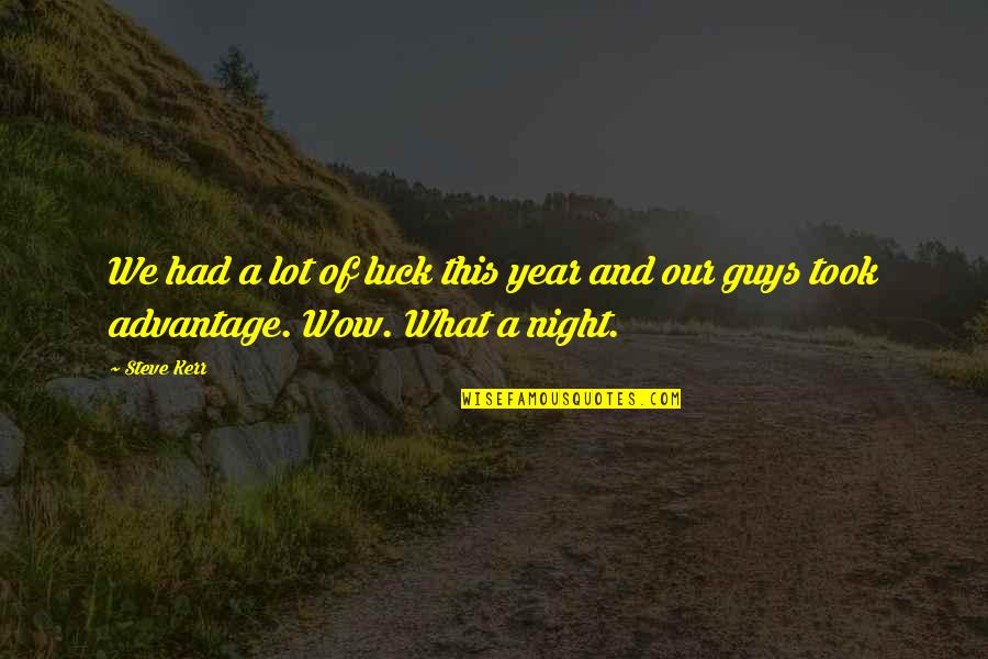 You Took Advantage Quotes By Steve Kerr: We had a lot of luck this year