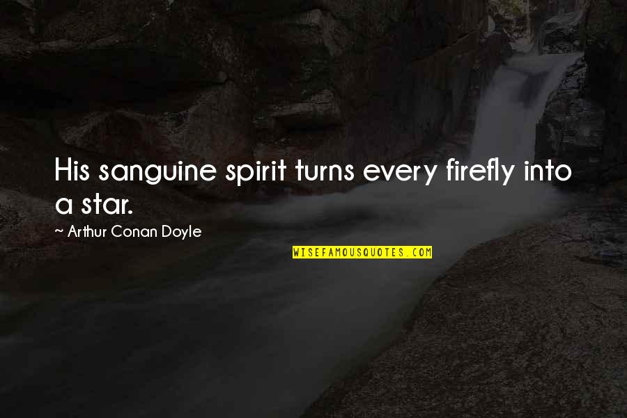 You Took My Happiness Quotes By Arthur Conan Doyle: His sanguine spirit turns every firefly into a