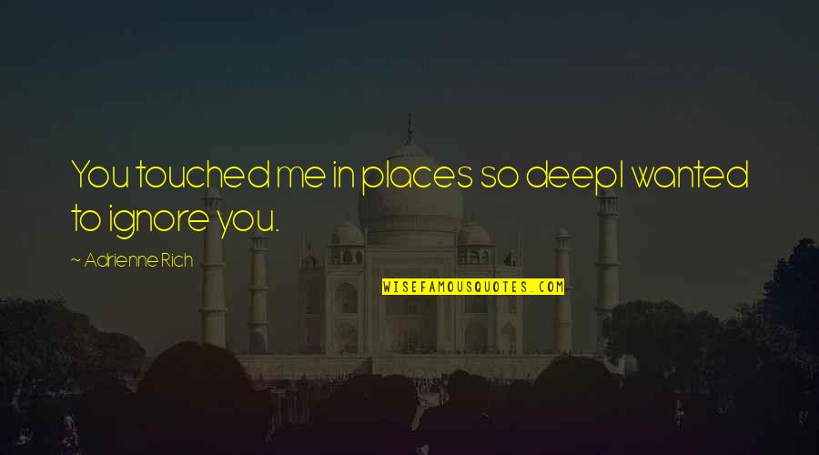 You Touched Me Quotes By Adrienne Rich: You touched me in places so deepI wanted