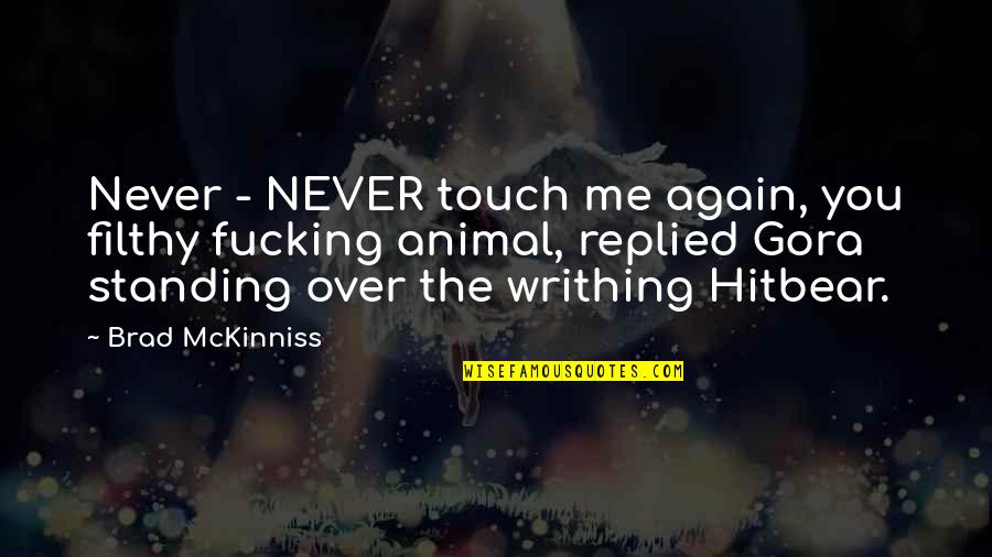 You Touched Me Quotes By Brad McKinniss: Never - NEVER touch me again, you filthy