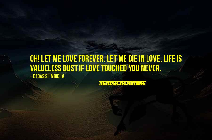 You Touched Me Quotes By Debasish Mridha: Oh! let me love forever. Let me die