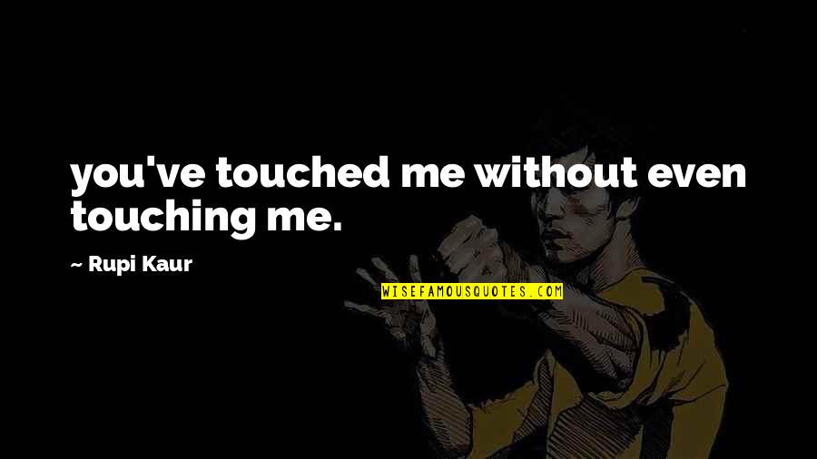 You Touched Me Quotes By Rupi Kaur: you've touched me without even touching me.