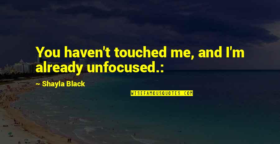You Touched Me Quotes By Shayla Black: You haven't touched me, and I'm already unfocused.: