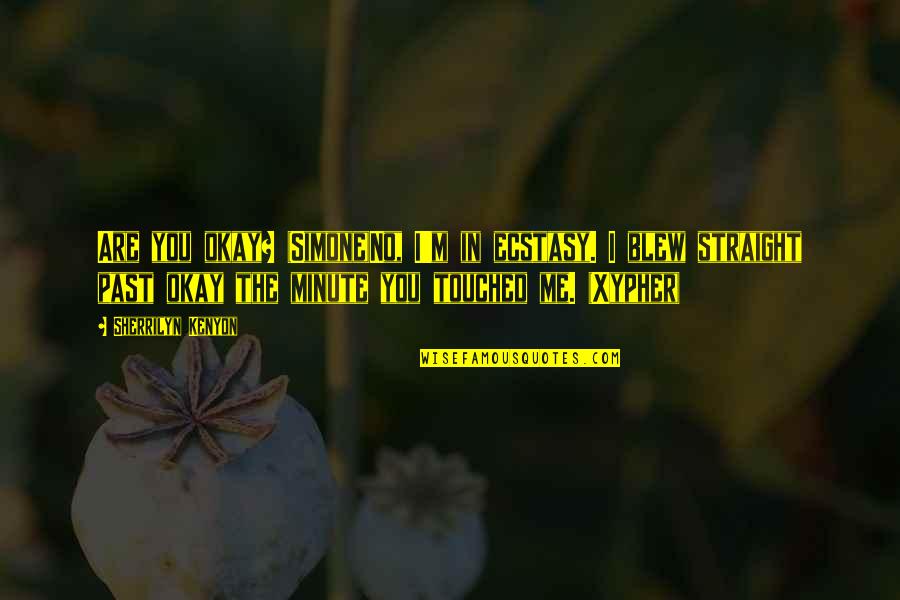 You Touched Me Quotes By Sherrilyn Kenyon: Are you okay? (Simone)No, I'm in ecstasy. I