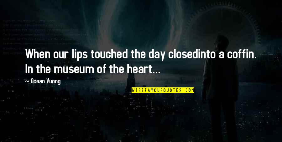 You Touched My Heart Quotes By Ocean Vuong: When our lips touched the day closedinto a