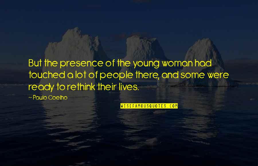 You Touched Our Lives Quotes By Paulo Coelho: But the presence of the young woman had