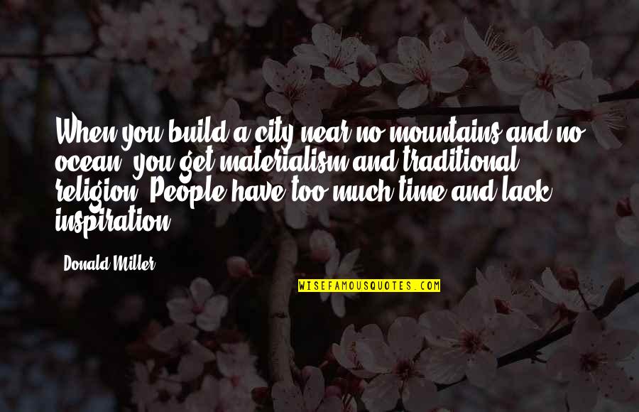 You Travel Quotes By Donald Miller: When you build a city near no mountains You Travel Quotes By Donald Miller: When you build a city near no mountains