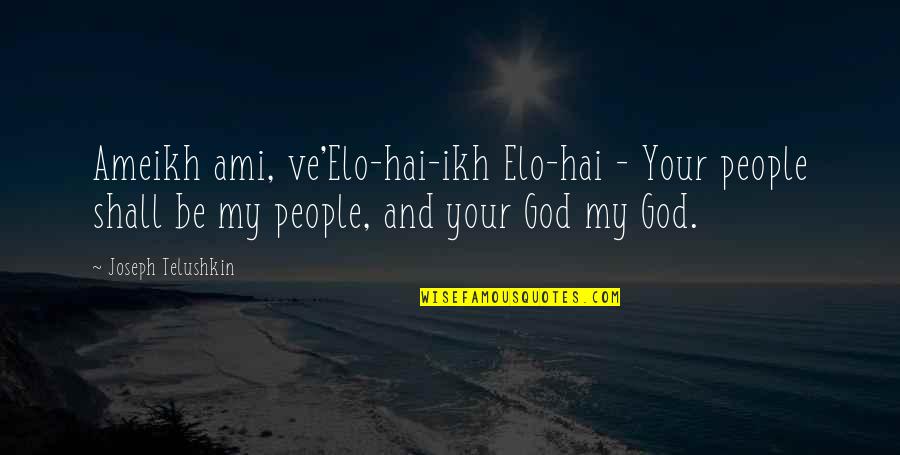 You Treat Her Better Than Me Quotes By Joseph Telushkin: Ameikh ami, ve'Elo-hai-ikh Elo-hai - Your people shall