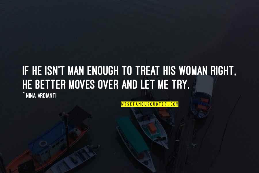 You Treat Me Better Quotes By Nina Ardianti: If he isn't man enough to treat his You Treat Me Better Quotes By Nina Ardianti: If he isn't man enough to treat his