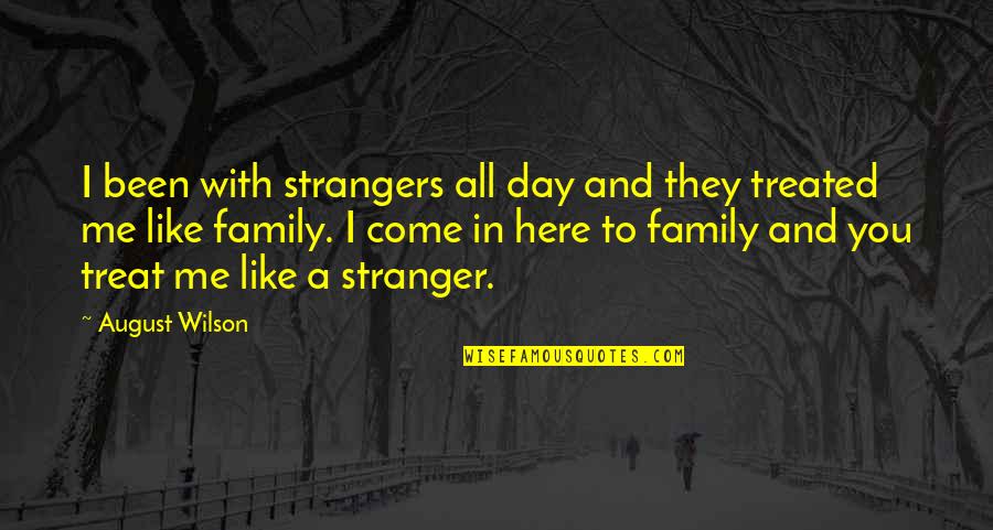 You Treat Me Like A Stranger Quotes By August Wilson: I been with strangers all day and they