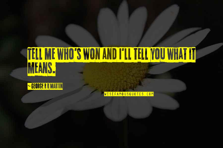 You Treat Me Like Trash Quotes By George R R Martin: Tell me who's won and I'll tell you