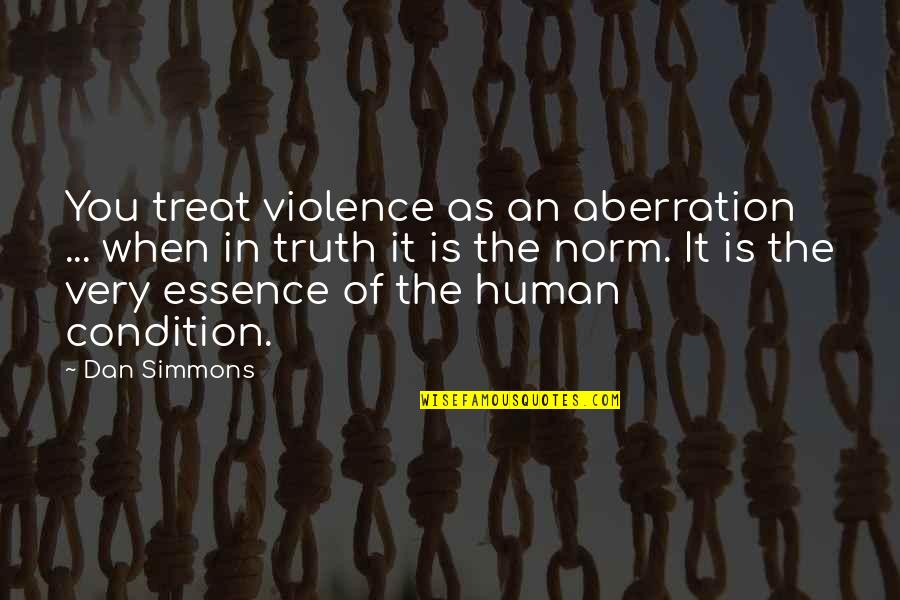 You Treat Quotes By Dan Simmons: You treat violence as an aberration ... when