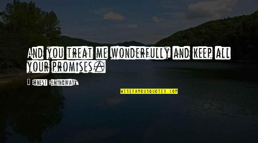 You Treat Quotes By Ernest Hemingway,: And you treat me wonderfully and keep all
