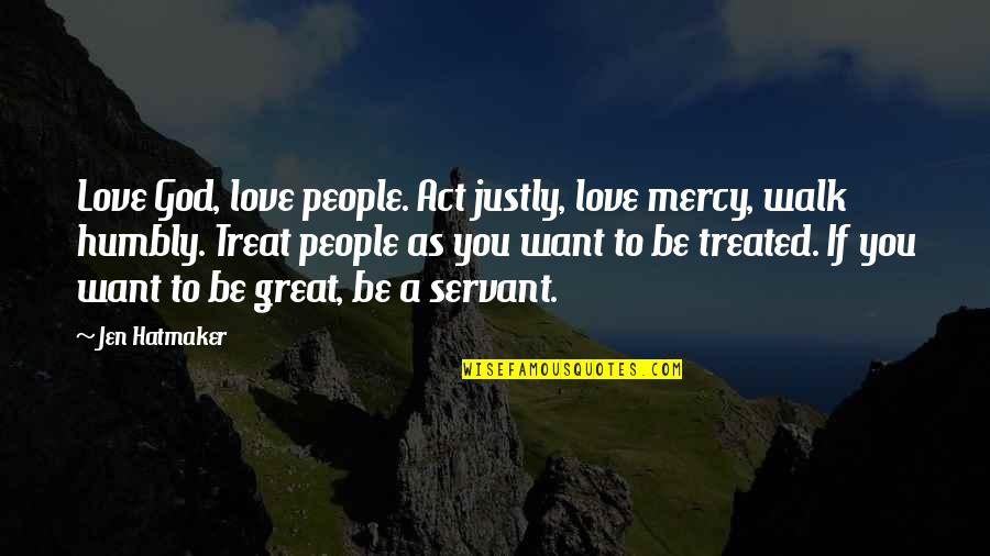 You Treat Quotes By Jen Hatmaker: Love God, love people. Act justly, love mercy,