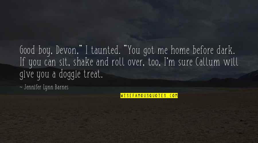 You Treat Quotes By Jennifer Lynn Barnes: Good boy, Devon," I taunted. "You got me