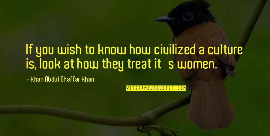 You Treat Quotes By Khan Abdul Ghaffar Khan: If you wish to know how civilized a