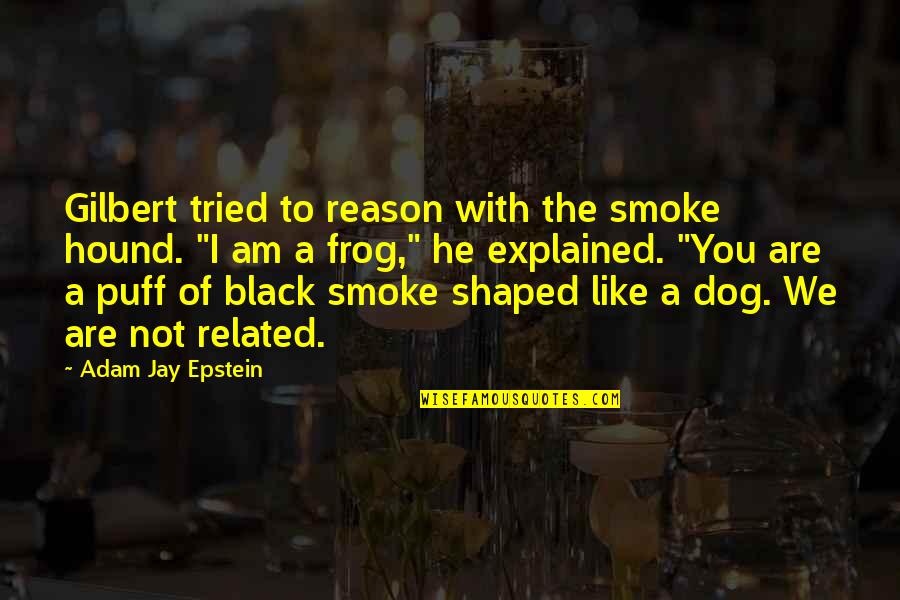 You Tried Quotes By Adam Jay Epstein: Gilbert tried to reason with the smoke hound.