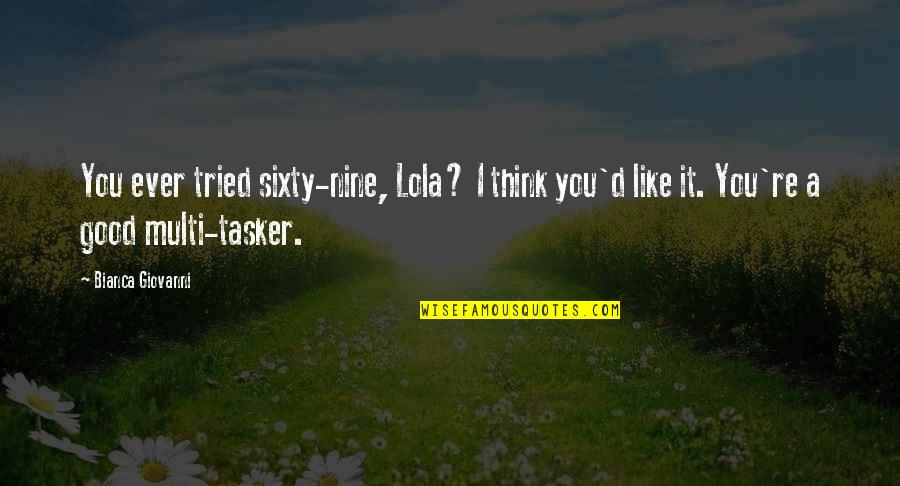 You Tried Quotes By Bianca Giovanni: You ever tried sixty-nine, Lola? I think you'd You Tried Quotes By Bianca Giovanni: You ever tried sixty-nine, Lola? I think you'd