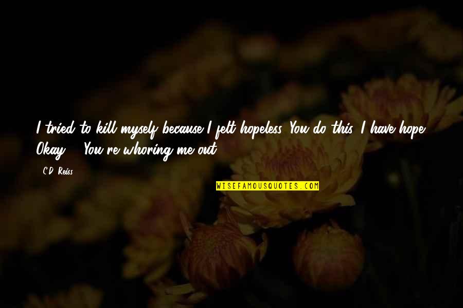 You Tried Quotes By C.D. Reiss: I tried to kill myself because I felt You Tried Quotes By C.D. Reiss: I tried to kill myself because I felt