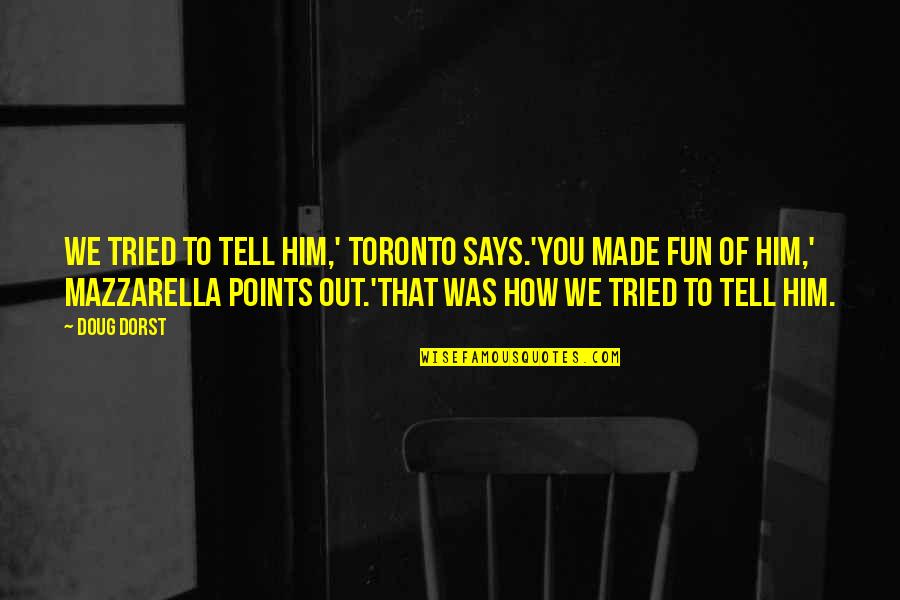 You Tried Quotes By Doug Dorst: We tried to tell him,' Toronto says.'You made You Tried Quotes By Doug Dorst: We tried to tell him,' Toronto says.'You made