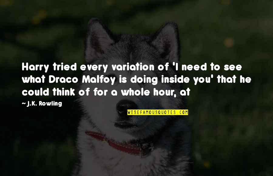 You Tried Quotes By J.K. Rowling: Harry tried every variation of 'I need to