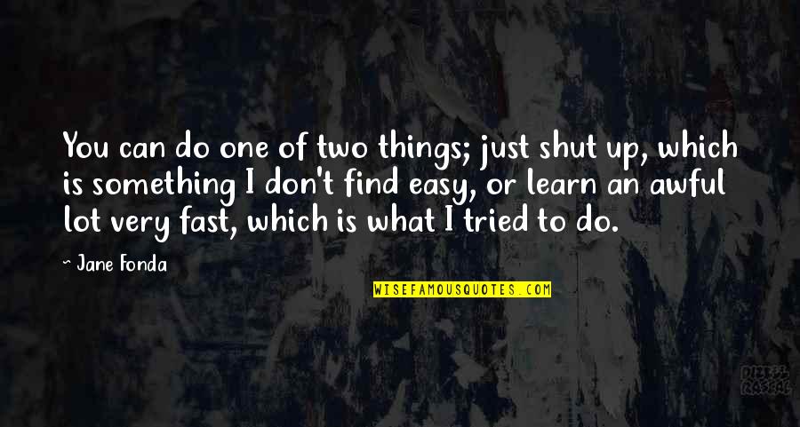 You Tried Quotes By Jane Fonda: You can do one of two things; just You Tried Quotes By Jane Fonda: You can do one of two things; just