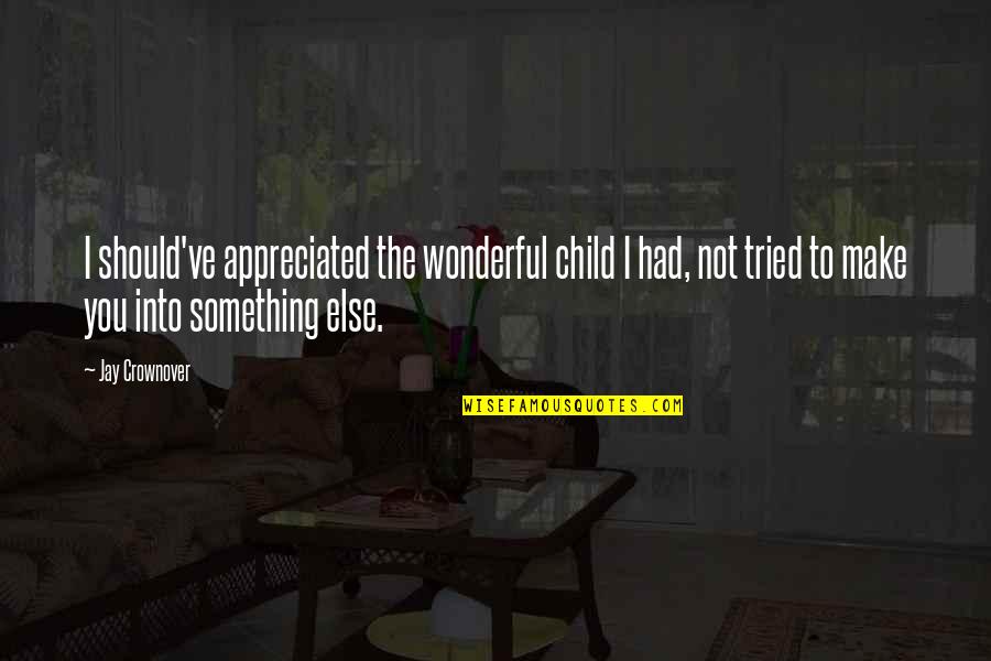 You Tried Quotes By Jay Crownover: I should've appreciated the wonderful child I had,