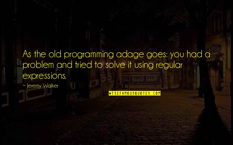 You Tried Quotes By Jeremy Walker: As the old programming adage goes: you had You Tried Quotes By Jeremy Walker: As the old programming adage goes: you had