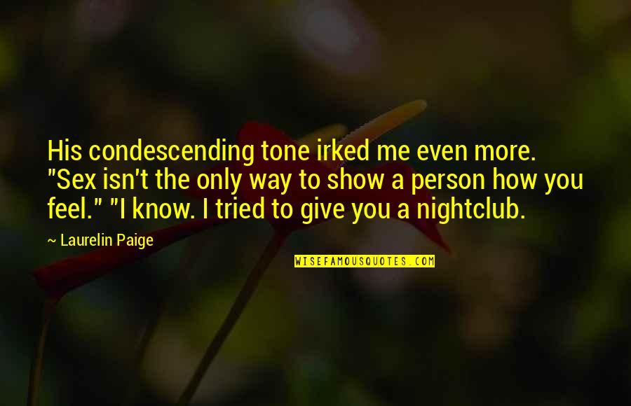 You Tried Quotes By Laurelin Paige: His condescending tone irked me even more. "Sex You Tried Quotes By Laurelin Paige: His condescending tone irked me even more. "Sex