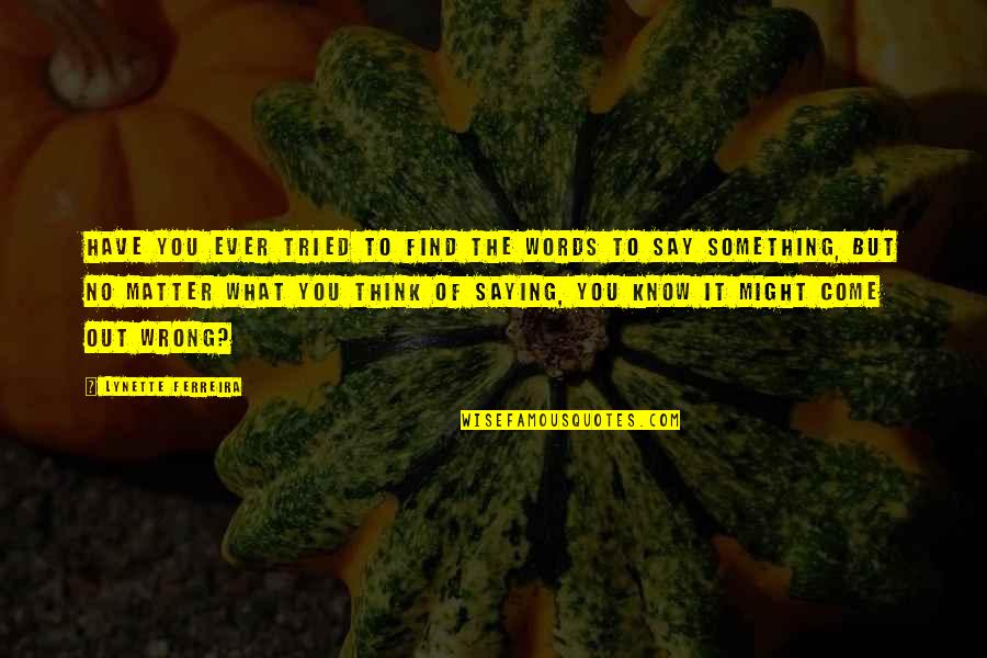 You Tried Quotes By Lynette Ferreira: Have you ever tried to find the words You Tried Quotes By Lynette Ferreira: Have you ever tried to find the words