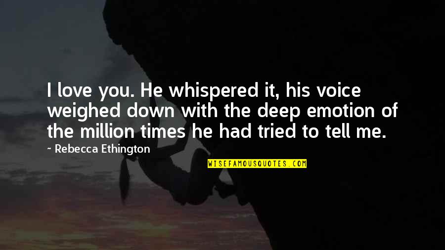 You Tried Quotes By Rebecca Ethington: I love you. He whispered it, his voice You Tried Quotes By Rebecca Ethington: I love you. He whispered it, his voice