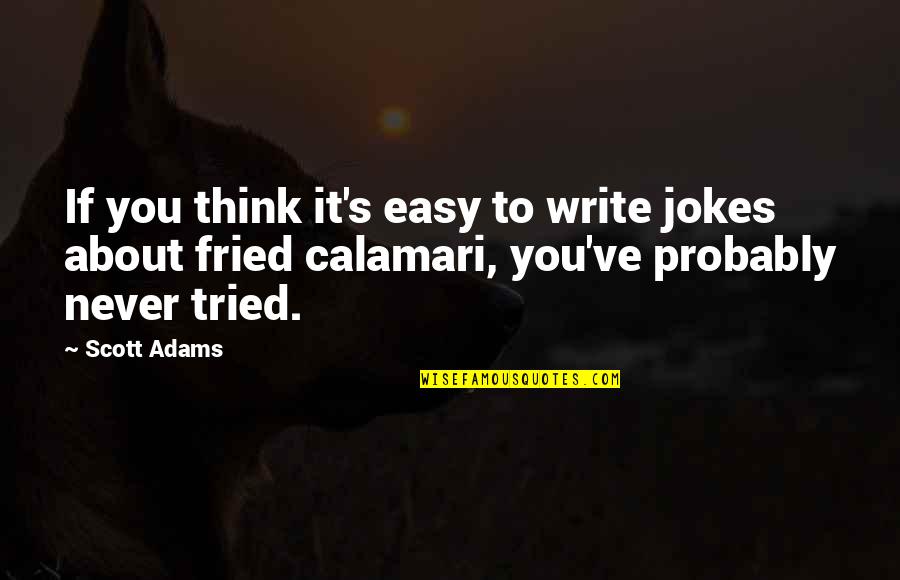 You Tried Quotes By Scott Adams: If you think it's easy to write jokes You Tried Quotes By Scott Adams: If you think it's easy to write jokes