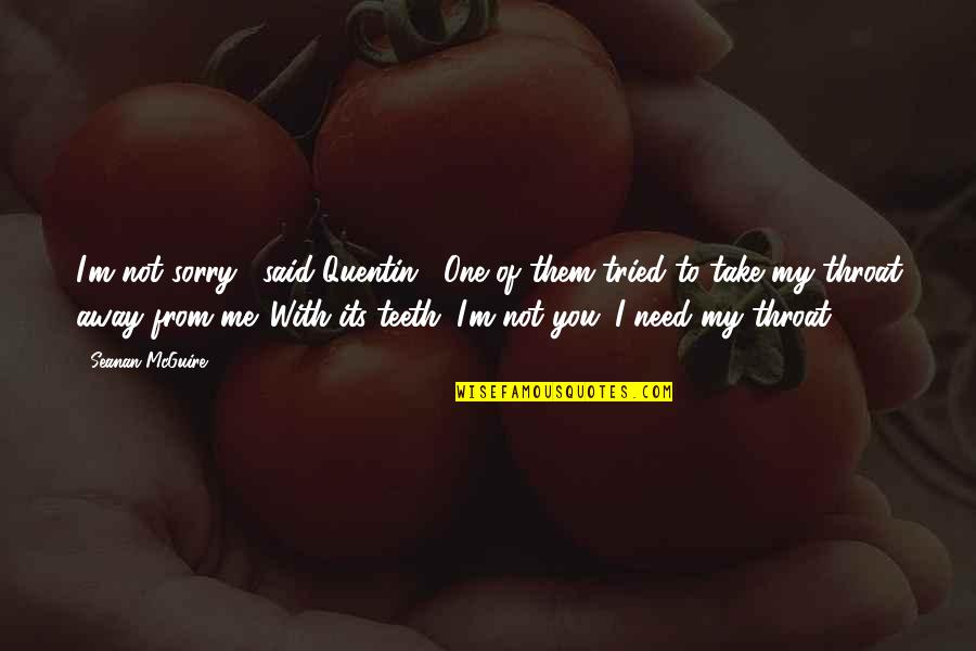You Tried Quotes By Seanan McGuire: I'm not sorry," said Quentin. "One of them You Tried Quotes By Seanan McGuire: I'm not sorry," said Quentin. "One of them
