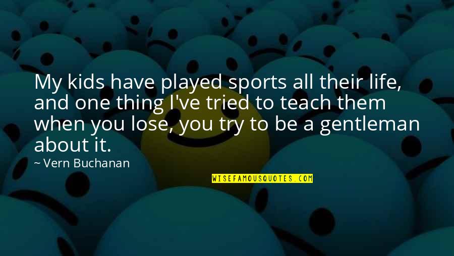 You Tried Quotes By Vern Buchanan: My kids have played sports all their life, You Tried Quotes By Vern Buchanan: My kids have played sports all their life,