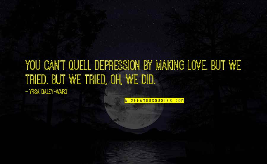 You Tried Quotes By Yrsa Daley-Ward: You can't quell depression by making love. But You Tried Quotes By Yrsa Daley-Ward: You can't quell depression by making love. But