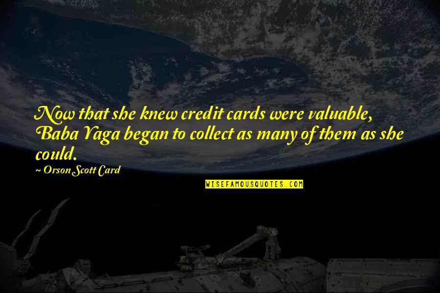 You Tried To Bring Me Down Quotes By Orson Scott Card: Now that she knew credit cards were valuable,