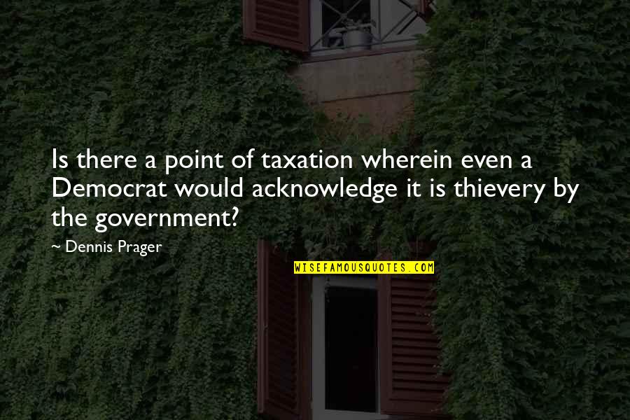 You Tried To Hurt Me Quotes By Dennis Prager: Is there a point of taxation wherein even
