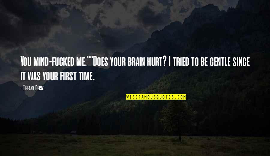 You Tried To Hurt Me Quotes By Tiffany Reisz: You mind-fucked me.""Does your brain hurt? I tried