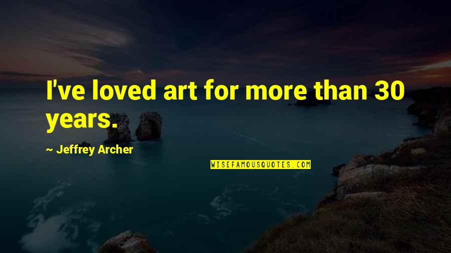 You Tried To Play Me Quotes By Jeffrey Archer: I've loved art for more than 30 years.
