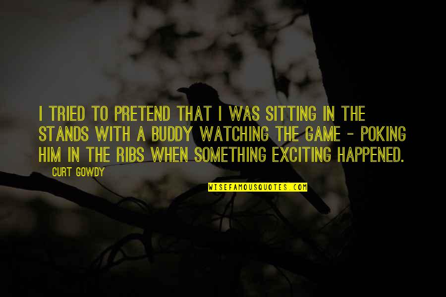 You Tried Your Best Quotes By Curt Gowdy: I tried to pretend that I was sitting