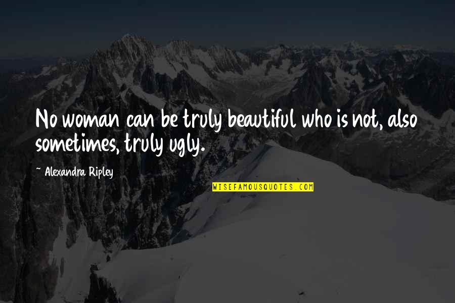 You Truly Beautiful Quotes By Alexandra Ripley: No woman can be truly beautiful who is