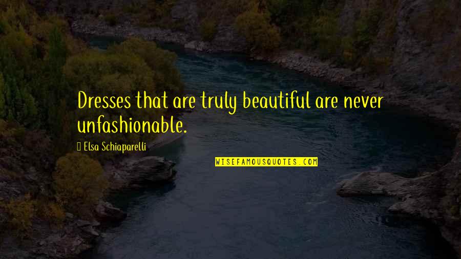 You Truly Beautiful Quotes By Elsa Schiaparelli: Dresses that are truly beautiful are never unfashionable.