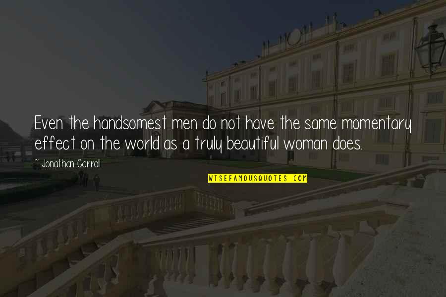 You Truly Beautiful Quotes By Jonathan Carroll: Even the handsomest men do not have the