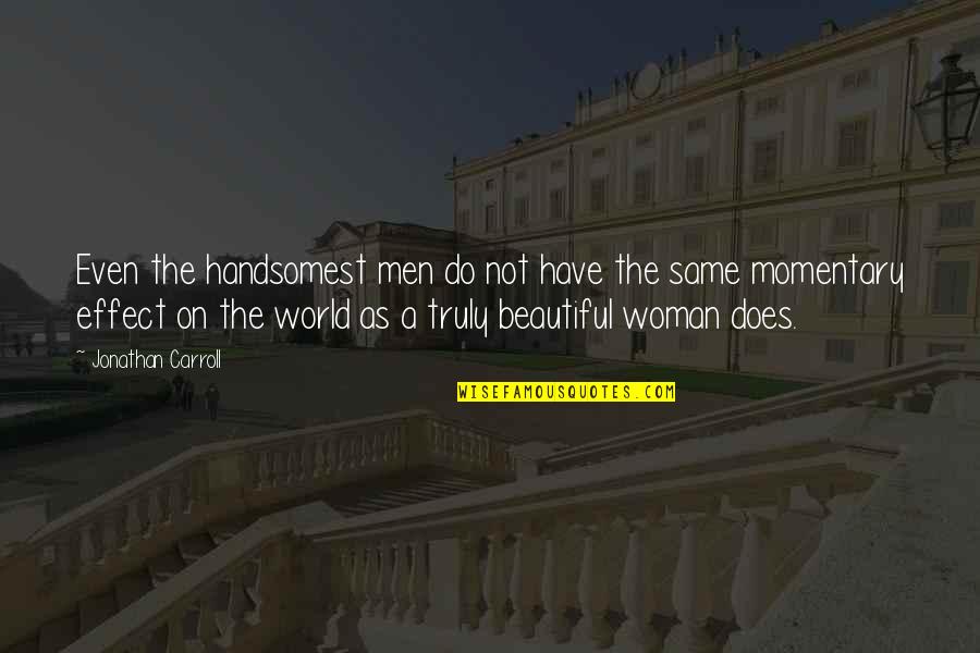You Truly Beautiful Quotes By Jonathan Carroll: Even the handsomest men do not have the You Truly Beautiful Quotes By Jonathan Carroll: Even the handsomest men do not have the