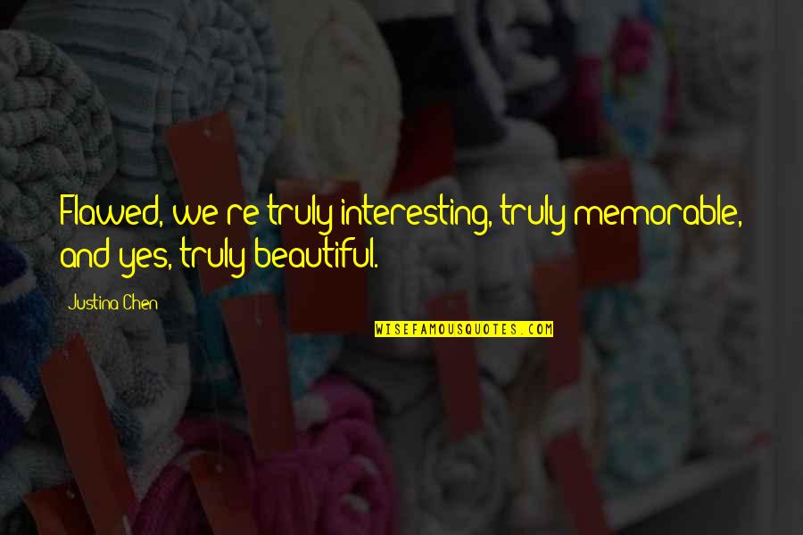 You Truly Beautiful Quotes By Justina Chen: Flawed, we're truly interesting, truly memorable, and yes,