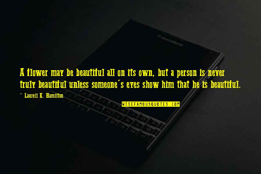 You Truly Beautiful Quotes By Laurell K. Hamilton: A flower may be beautiful all on its You Truly Beautiful Quotes By Laurell K. Hamilton: A flower may be beautiful all on its